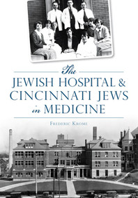 Jewish Hospital & Cincinnati Jews in Medicine, The by Frederic Krome, 9781467118491