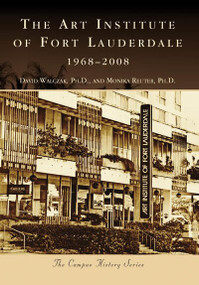 Art Institute of Fort Lauderdale, The: (1968-2008) by David Walczak Ph.D., Monica Reuter Ph.D., 9780738554426