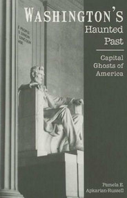 Washington's Haunted Past: (Capital Ghosts of America) by Pamela E. Apkarian-Russell, 9781596291812
