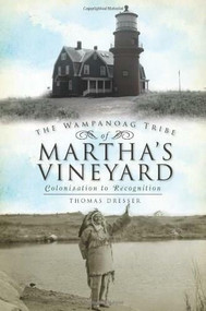 The Wampanoag Tribe of Martha's Vineyard: (Colonization to Recognition) by Thomas Dresser, 9781609491864