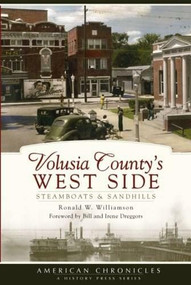 Volusia County's West Side: (Steamboats and Sandhills) by Ronald W. Williamson, 9781596295629