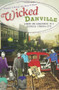 Wicked Danville: (Liquor and Lawlessness in a Southside Virginia City) by Frankie Bailey, Alice Green, 9781609490379