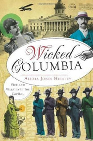 Wicked Columbia: (Vice and Villainy in the Capital) by Alexia Helsley, 9781609498504
