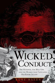 Wicked Conduct: (The Minister, the Mill Girl and the Murder that Captivated Old Rhode Island) by Rory Raven, 9781596298026