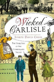 Wicked Carlisle: (The Dark Side of the Cumberland Valley) by Joseph David Cress, 9781609495251