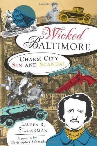 Wicked Baltimore: (Charm City Sin and Scandal) by Lauren R. Silberman, Christopher Scharpf, 9781609491086