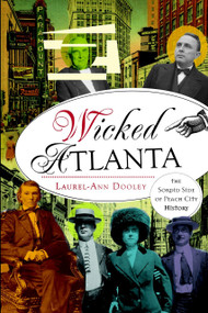 Wicked Atlanta: (The Sordid Side of Peach City History) by Laurel-Ann Dooley, 9781626191051