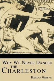 Why We Never Danced the Charleston by Harlan Greene, 9781596290389