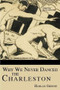 Why We Never Danced the Charleston by Harlan Greene, 9781596290389