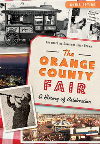 Orange County Fair, The: (A History of Celebration) by Chris Epting, Governor Jerry Brown, 9781626198029
