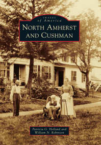 North Amherst and Cushman by Patricia G. Holland, William N. Robinson, 9780738592923