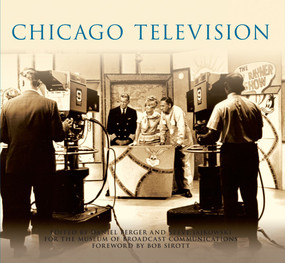 Chicago Television by Edited by Daniel Berger, Edited by Steve Jajkowski, Museum of Broadcast Communications, Foreword by Bob Sirott, 9780738577135