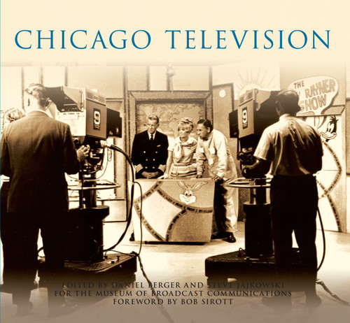Chicago Television by Edited by Daniel Berger, Edited by Steve Jajkowski, Museum of Broadcast Communications, Foreword by Bob Sirott, 9780738577135
