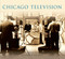 Chicago Television by Edited by Daniel Berger, Edited by Steve Jajkowski, Museum of Broadcast Communications, Foreword by Bob Sirott, 9780738577135