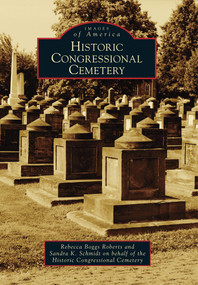 Historic Congressional Cemetery by Rebecca Boggs Roberts, Sandra K.Schmidt on behalf of the Historic Congressional Cemetery, 9780738592244