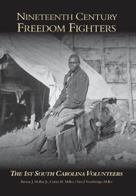 Nineteenth Century Freedom Fighters (The 1st South Carolina Volunteers) by Bennie J. McRae Jr., Curtis M. Miller, Cheryl Trowbridge-Miller, 9780738524962