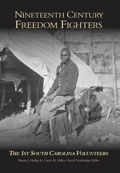 Nineteenth Century Freedom Fighters (The 1st South Carolina Volunteers) by Bennie J. McRae Jr., Curtis M. Miller, Cheryl Trowbridge-Miller, 9780738524962