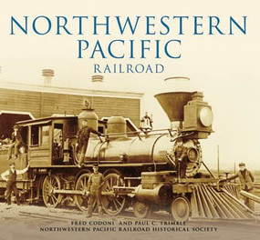 Northwestern Pacific Railroad by Fred Codoni, Paul C. Trimble, Northwestern Pacific Railroad Historical Society, 9780738531212