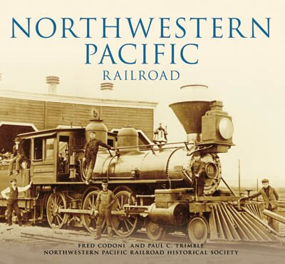 Northwestern Pacific Railroad by Fred Codoni, Paul C. Trimble, Northwestern Pacific Railroad Historical Society, 9780738531212