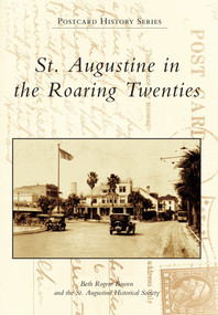 St. Augustine in the Roaring Twenties by Beth Rogero Bowen, The St. Augustine Historical Society, 9780738591216