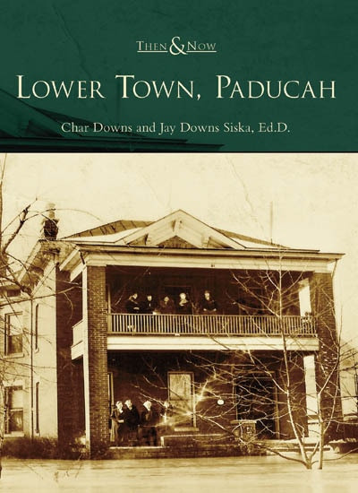 Lower Town, Paducah by Char Downs, Jay Downs Siska, Ed.D., 9780738542256