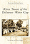River Towns of the Delaware Water Gap by Don Dorflinger, Marietta Dorflinger, 9780738563510