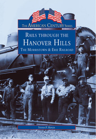Rails Through The Hanover Hills (The Morristown & Erie Railroad) by Steven P. Hepler, 9780738597027
