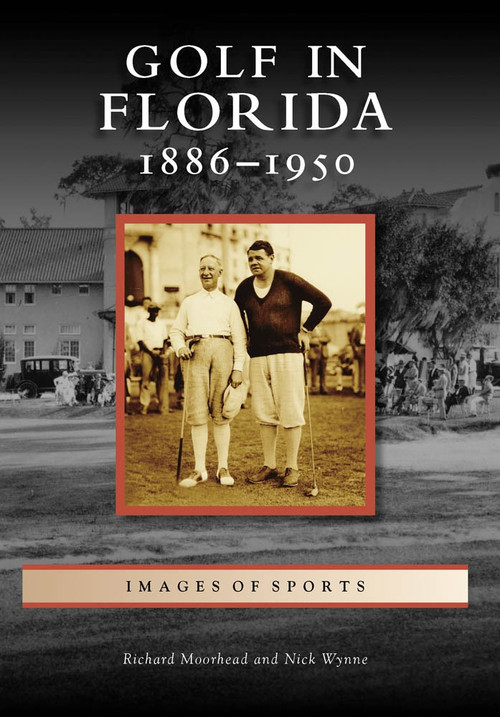 Golf in Florida: (1886-1950) by Richard Moorhead, Nick Wynne, 9780738568416
