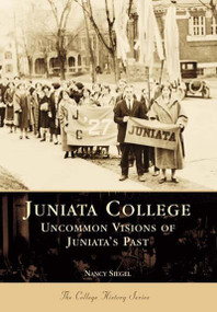 Juniata College: (Uncommon Visions of Juniata's Past) by Nancy Siegel Ph.D, 9780738502403