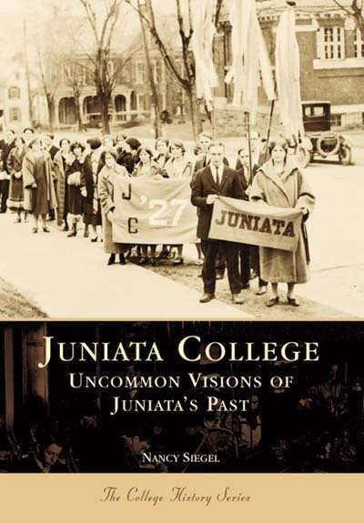 Juniata College: (Uncommon Visions of Juniata's Past) by Nancy Siegel Ph.D, 9780738502403
