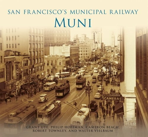 San Francisco's Municipal Railway: (Muni) by Grant Ute, Philip Hoffman, Cameron Beach, Robert Townley, Walter Vielbaum, 9780738575803