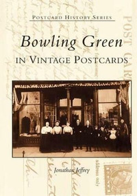 Bowling Green in Vintage Postcards by Jonathan Jeffrey, 9780738514642