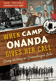 When Camp Onanda Gives Her Call: (Camp History on Canandaigua Lake) by Carol Truesdale, Ray Henry, 9781626192898