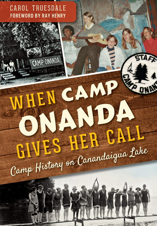 When Camp Onanda Gives Her Call: (Camp History on Canandaigua Lake) by Carol Truesdale, Ray Henry, 9781626192898