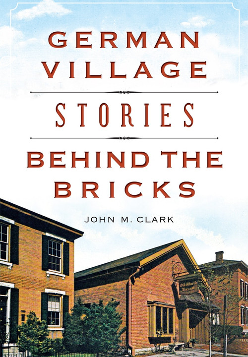 German Village Stories Behind the Bricks by John M. Clark, 9781467117760