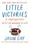 Little Victories (A Sportswriter's Notes on Winning at Life) by Jason Gay, 9780804173322