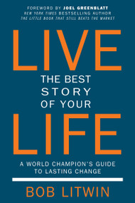 Live the Best Story of Your Life (A World Champion's Guide to Lasting Change) by Bob Litwin, Joel Greenblatt, 9781578266326