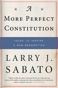 A More Perfect Constitution (Why the Constitution Must Be Revised: Ideas to Inspire a New Generation) by Larry J. Sabato, 9780802716835