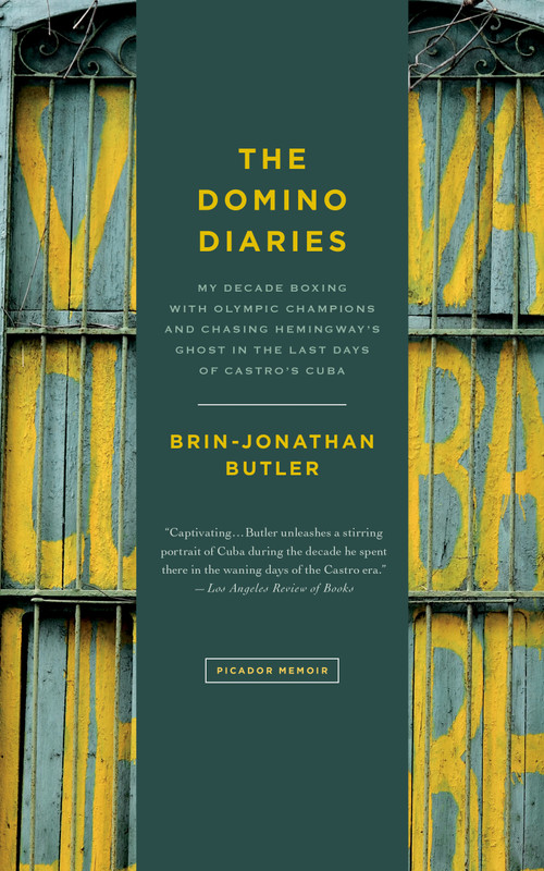 The Domino Diaries (My Decade Boxing with Olympic Champions and Chasing Hemingway's Ghost in the Last Days of Castro's Cuba) by Brin-Jonathan Butler, 9781250095794