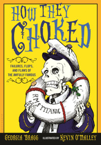 How They Choked (Failures, Flops, and Flaws of the Awfully Famous) by Georgia Bragg, Kevin O'Malley, 9781681192161