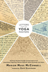 Letters from the Yoga Masters (Teachings Revealed through Correspondence from Paramhansa Yogananda, Ramana Maharshi, Swami Sivananda, and Others) by Marion (Mugs) McConnell, Erich Schiffmann, Paramhansa Yogananda, Ramana Maharshi, Swami Sivananda, 9781623170356