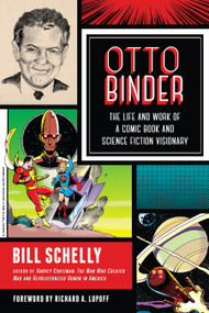 Otto Binder (The Life and Work of a Comic Book and Science Fiction Visionary) by Bill Schelly, Richard A. Lupoff, 9781623170370