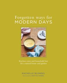 Forgotten Ways for Modern Days (Kitchen Cures and Household Lore for a Natural Home and Garden) by Rachelle Blondel, Dottie Angel, 9780143110583
