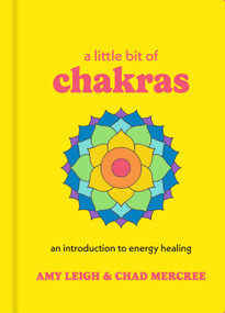 A Little Bit of Chakras (An Introduction to Energy Healing) by Chad Mercree, Amy Leigh Mercree, 9781454919681