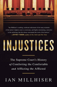 Injustices (The Supreme Court's History of Comforting the Comfortable and Afflicting the Afflicted) by Ian Millhiser, 9781568585697