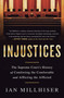 Injustices (The Supreme Court's History of Comforting the Comfortable and Afflicting the Afflicted) by Ian Millhiser, 9781568585697