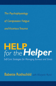 Help for the Helper (The Psychophysiology of Compassion Fatigue and Vicarious Trauma) by Babette Rothschild, Marjorie Rand, 9780393704228