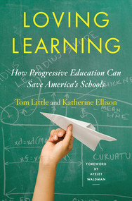 Loving Learning (How Progressive Education Can Save America's Schools) by Tom Little, Katherine Ellison, Ayelet Waldman, 9780393246162