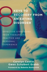 8 Keys to Recovery from an Eating Disorder (Effective Strategies from Therapeutic Practice and Personal Experience) by Carolyn Costin, Gwen Schubert Grabb, Babette Rothschild, 9780393706956
