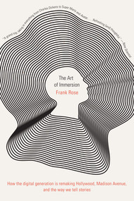 The Art of Immersion (How the Digital Generation Is Remaking Hollywood, Madison Avenue, and the Way We Tell Stories) - 9780393341256 by Frank Rose, 9780393341256